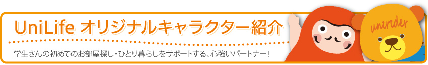 UniLifeオリジナルキャラクター紹介 学生さんの初めてのお部屋探し・ひとり暮らしをサポートする、心強いパートナー！